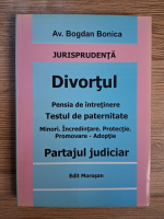 Anticariat: Bogdan Bonica - Divortul. Pensia de intretinere. Testul de paternitate. Minori, incredintare, protectie, promovare, adoptie. Partajul judiciar