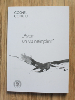 Cornel Cotutiu - Avem un vis neimplinit (volumul 1)