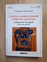 Cristian Stamatoiu - Lantul slabiciunilor comunicationale in lumea lui Caragiale si in cea de azi