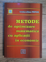 Cristina Liliana Pripoae - Metode de optimizare matematica cu aplicatii in economie