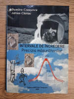 Anticariat: Dumitru Ceausescu - Intervale de incredere. Precizia masuratorilor