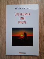 Anticariat: Eugeniu Bazil - Spovedania unei umbre