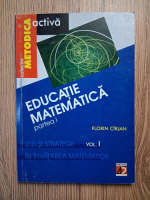 Florin Cirjan - Educatie matematica, partea I. Idei si strategii in invatarea matematicii (volumul 1)