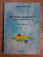 Anticariat: Gheorghe Grigoras - Metode numerice. Aplicatii in Matlab (volumul 1)
