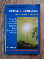Anticariat: Gheorghe Mustata - Decalog ecologic. Poruncile ecologiei crestine sau poruncile divine interpretate ecologic