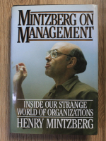 Anticariat: Henry Mintzberg - Mintzberg on management. Inside our strange World of Organizations