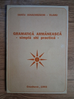 Iancu Ianachieschi-Vlahu - Gramatica armaneasca. Simpla shi practica