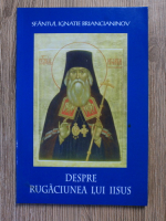 Ignatie Briancianinov - Despre Rugaciunea lui IIsus