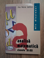 Anticariat: Ilie Petre Iambor - Analiza matematica, clasele XI-XII. Mic dictionar