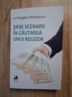 Anticariat: Ion Bogdan Stefanescu - Sase scenarii in cautarea unui regizor