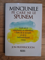 Anticariat: John Frederickson - Minciunile pe care ni le spunem. Cum sa te confrunti cu adevarul, cum sa te accepti si sa-ti imbunatatesti viata