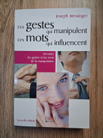 Anticariat: Joseph Messinger - Ces gestes qui manipulent ces mots qui influencent
