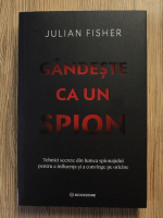 Anticariat: Julian Sifher - Gandeste ca un spion. Thenici secrete din lumea spionajului pentru a influenta si a convinge pe oricine