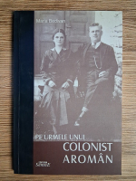 Maria Bedivan - Pe urmele unui colonist aroman