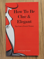 Marie Anne Lecoeur - How to be chic and elegant. Tips from a french woman