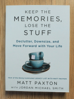 Matt Paxton - Keep the memories, lose the stuff. Declutter, downsize and move forward with your life