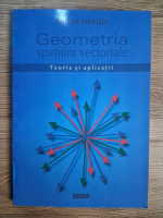 Anticariat: Mircea Neagu - Geometria spatiilor vectoriale. Teorie si aplicatii