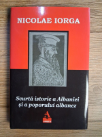 Anticariat: Nicolae Iorga - Scurta istorie a Albaniei si a poporului albanez