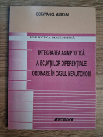 Anticariat: Octavian G. Mustafa - Integrarea asimptotica a ecuatiilor diferentiale ordinare in cazul neautonom