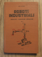 Penes Dragomir - Roboti industriali. Proiectare, constructie, exploatare (volumul 1)