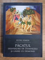 Anticariat: Petre Semen - Pacatul. Despartire de Dumnezeu si unire cu demonii
