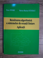 Anticariat: Petre Stavre, Marius Marinel Stanescu - Rezolvarea algoritmica a sistemelor de ecuatii liniare. Aplicatii