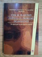 Anticariat: Ronald Rapee - Cum sa va ajutati copilul cu probleme de anxietate. Un ghid pas cu pas pentru parinti