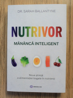 Anticariat: Sarah Ballantyne - Nutrivor. Mananca inteligent. Noua stiinta a alimentatiei bogate in nutrienti
