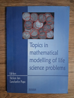 Anticariat: Stelian Ion - Topics in mathematical modelling of life science problems