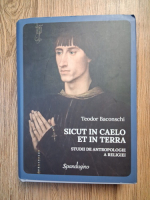 Teodor Baconschi - Sicut in Caelo et in Terra. Studii de antropologie a religiei