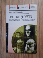 Anticariat: Teodor Vargolici - Prietenie si destin: Tudor Arghezi-Gala Galaction
