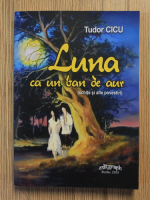 Anticariat: Tudor Cicu - Luna ca un ban de aur (schite si alte povestiri)