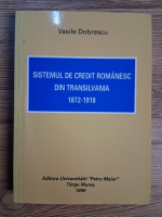 Anticariat: Vasile Dobrescu - Sistemul de credit romanesc din Transilvania 1872-1918