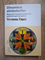 Anticariat: Verena Kast - Dinamica simbolurilor. Elemente fundamentale ale psihoterapiei jungiene