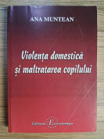 Anticariat: Ana Muntean - Violenta domestica si maltratarea copilului