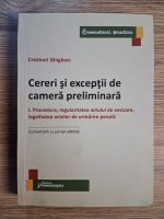 Anticariat: Cristinel Ghigheci - Cereri si exceptii de camera preliminara, volumul 1. Procedura, regularitatea actului de sesizare, legalitatea actelor de urmarire penala