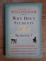 Anticariat: Daniel Willingham - Why don't students like school? A cognitive scientist answers questions about how the mind works and what it means for the classroom