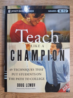 Anticariat: Doug Lemov - Teach like a champion. 49 techniques that put students on the path to college