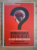 Dragos Cirneci - Demascarea secolului: ce face din noi creierul