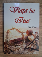 Anticariat: Ellen White - Viata lui Isus