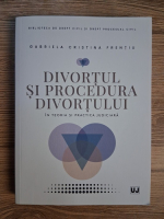Gabriela Cristina Frentiu - Divortul si procedura divortului in teoria si practica judiciara