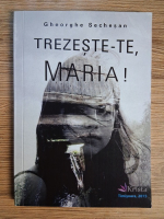 Gheorghe Sechesan - Trezeste-te, Maria!