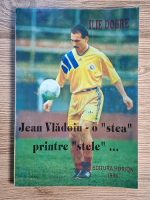 Anticariat: Ilie Dobre - Jean Vladoiu, o stea printre stele