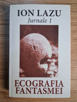 Ion Lazu - Jurnale, volumul 1. Ecografia fantasmei