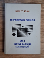 Anticariat: Ionut Isac - Metamorfozele gandului, volumul 1. Ipostaze ale ideii de realitate fizica