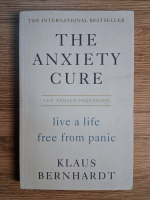 Anticariat: Klaus Bernhardt - The anxiety cure. Live a life free from panic