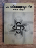 Anticariat: Le decoupage fin. Manuel pratique