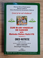 Anticariat: Marius Vaduva, Annemarie Vaduva - Cum m-am vindecat de cancer prin metoda detox Nutri Fit (volumul 1)