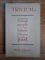 Anticariat: Martin Robinson - Trivium 21c. Preparing young people for the future with lessons from the past