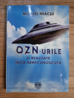Anticariat: Michael Neacsu - OZN-urile. O realitate inca nerecunoscuta